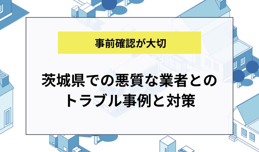 茨城県での悪質な業者とのトラブル事例と対策