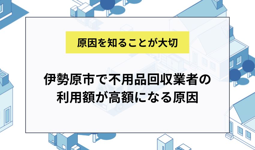 伊勢原市で不用品回収業者の利用額が高額になる原因