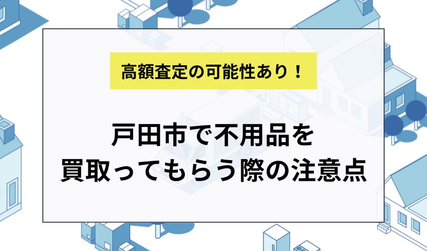 戸田市で不用品を買取ってもらう際の注意点