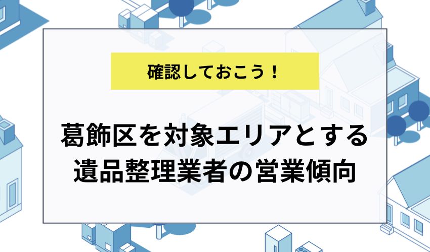 葛飾区を対象エリアとする遺品整理業者の営業傾向