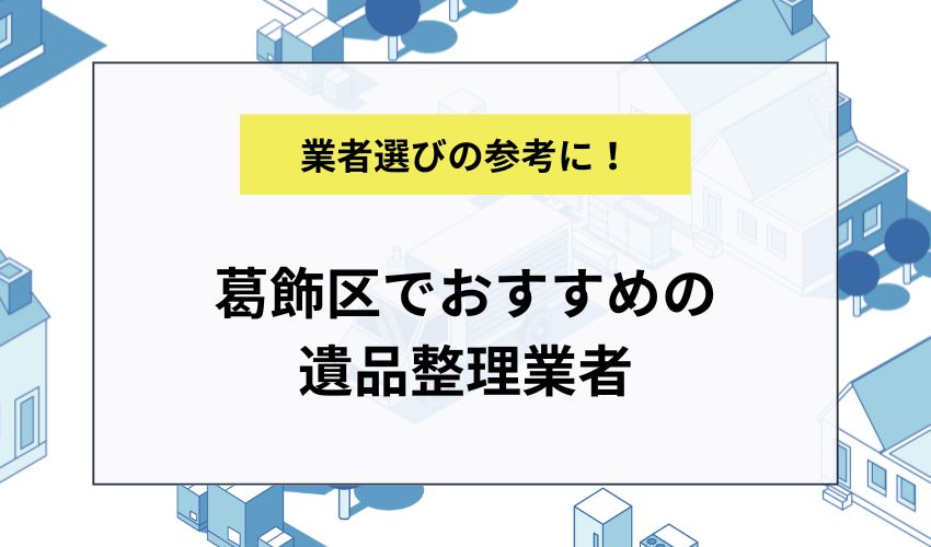 葛飾区でおすすめの遺品整理業者