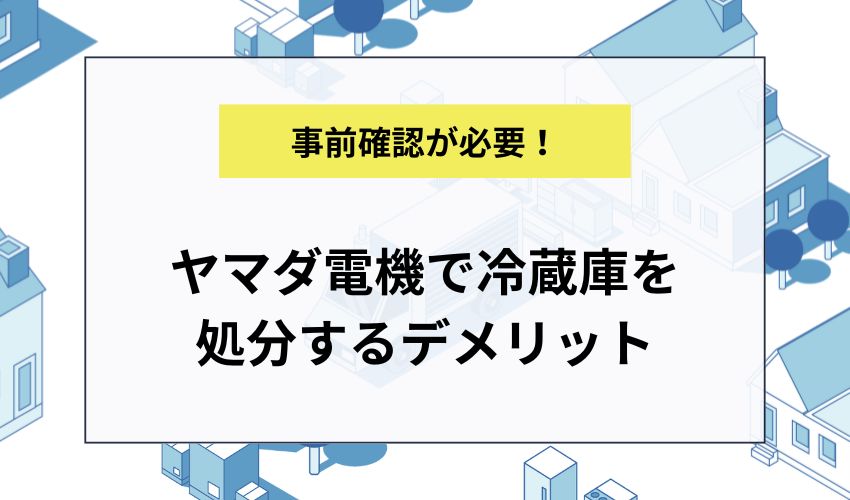 ヤマダ電機で冷蔵庫を処分するデメリット