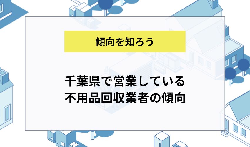 千葉県で営業している不用品回収業者の傾向