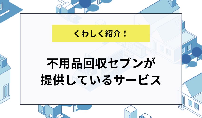 不用品回収セブンが提供しているサービス