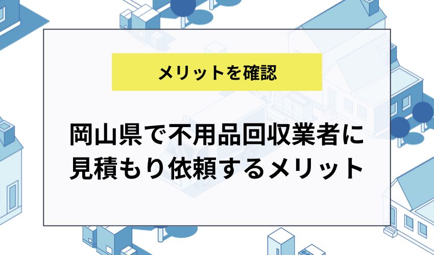 岡山県で不用品回収業者に見積もり依頼するメリット