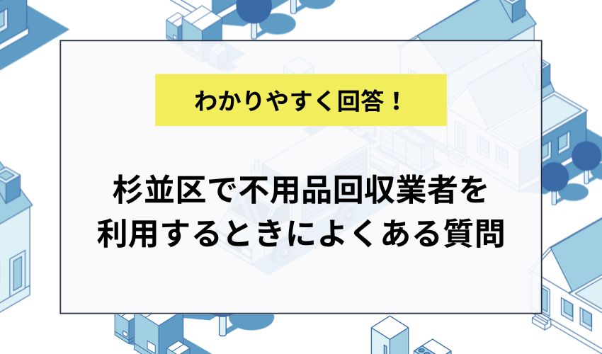 杉並区で不用品回収業者を利用するときによくある質問に回答