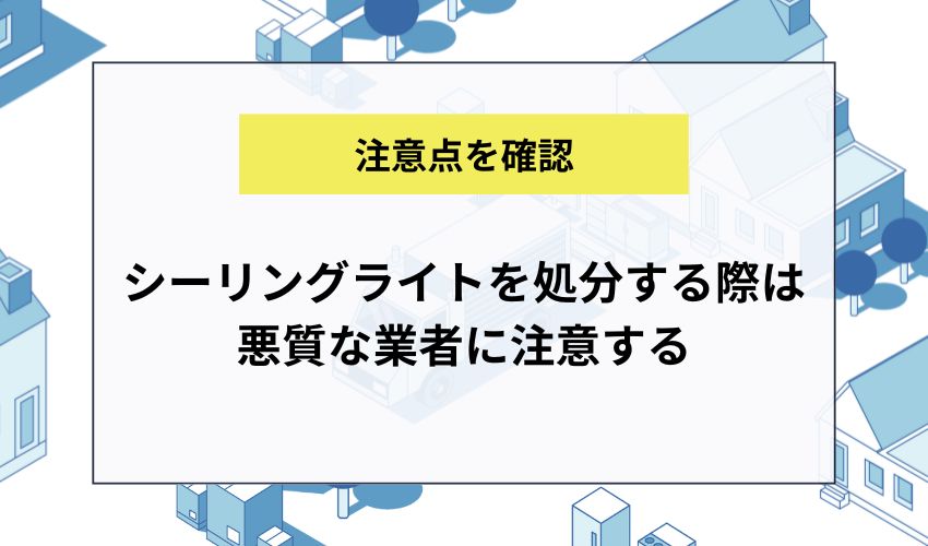 シーリングライトを処分する際は悪質な業者に注意する