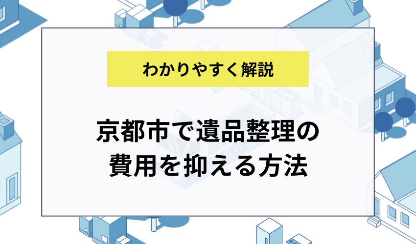 京都市で遺品整理の費用を抑える方法