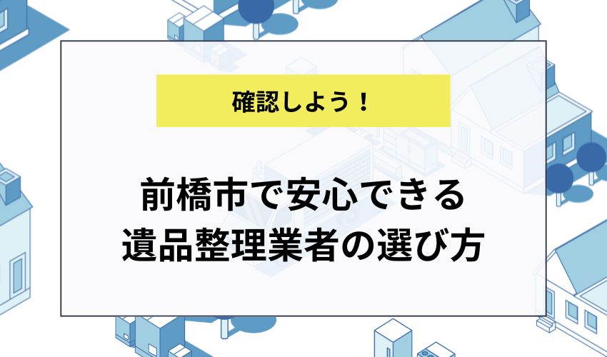 前橋市で安心できる遺品整理業者の選び方