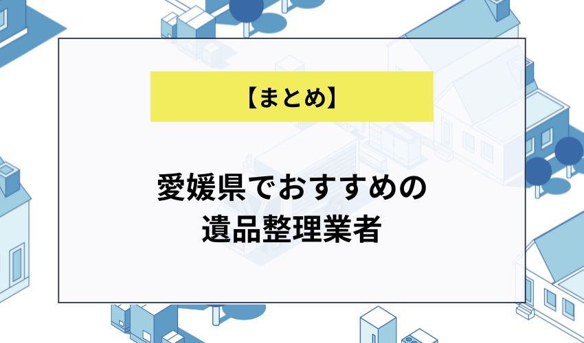 愛媛県でおすすめの遺品整理業者