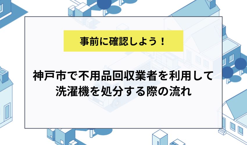 神戸市で不用品回収業者を利用して洗濯機を処分する際の流れ