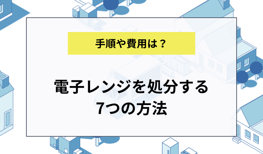 電子レンジを処分する方法は7つ