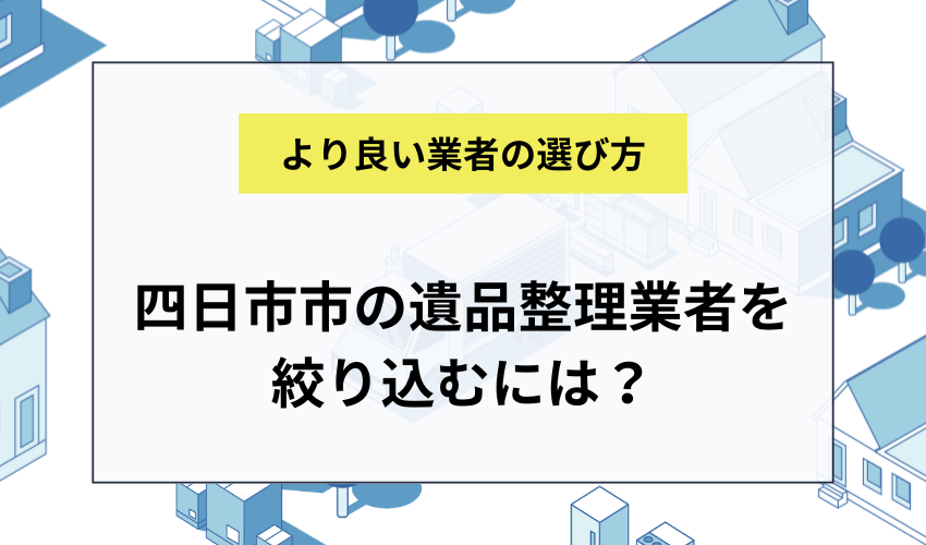 四日市市で依頼する遺品整理業者を絞り込むポイント
