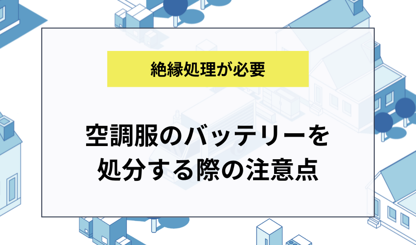 空調服のバッテリーを捨てる際の注意点