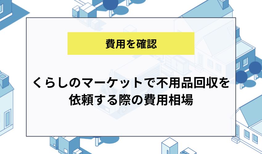 くらしのマーケットで不用品回収を依頼する際の費用相場