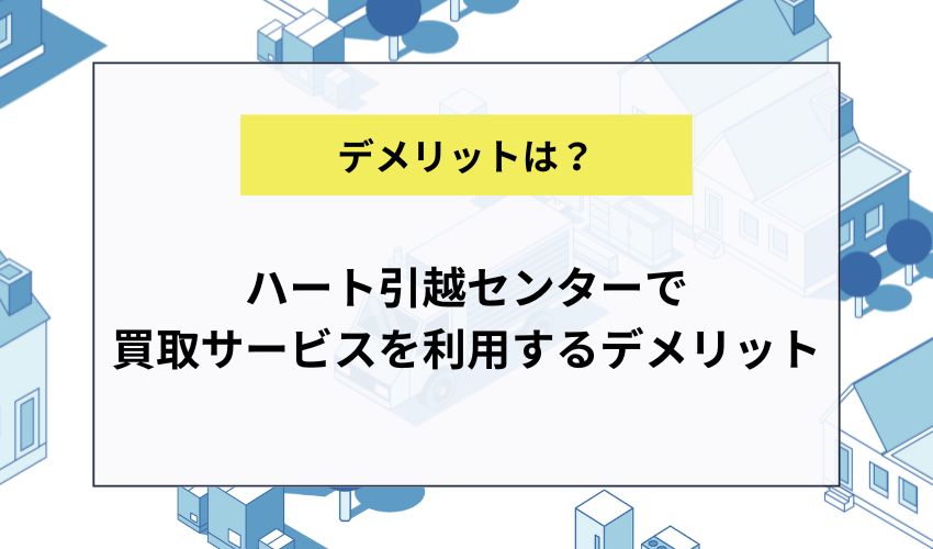 ハート引越センターで買取サービスを利用するデメリット