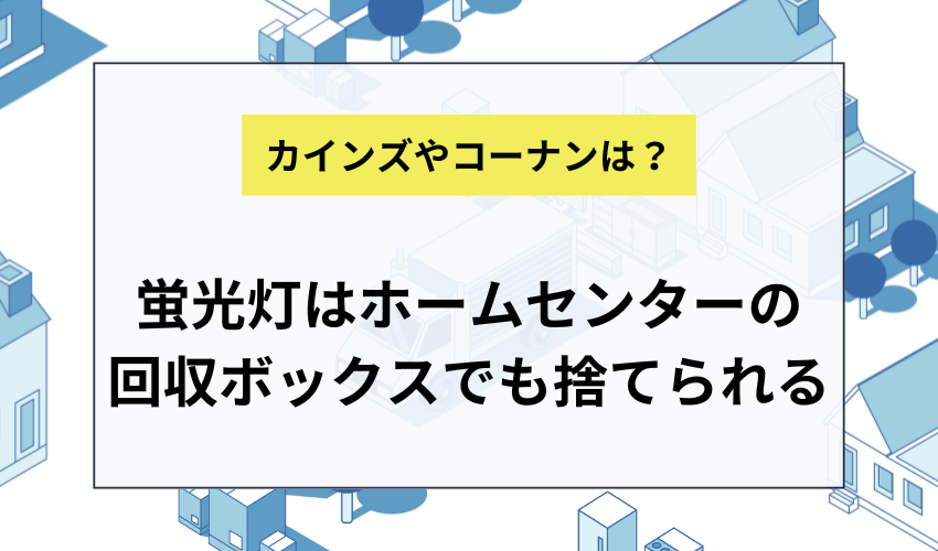 蛍光灯はホームセンターの回収ボックスでも捨てられる