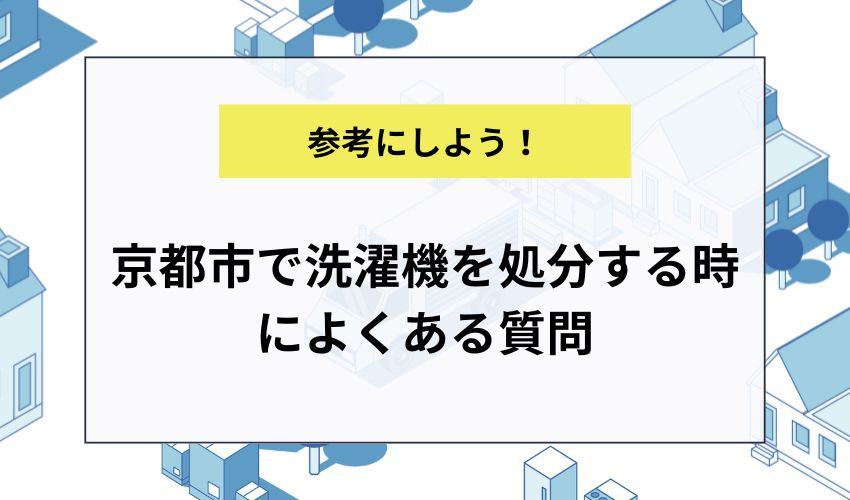 京都市で洗濯機を処分する時によくある質問