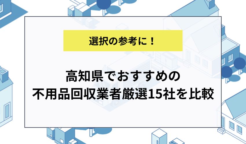 高知県でおすすめの不用品回収業者厳選15社を比較