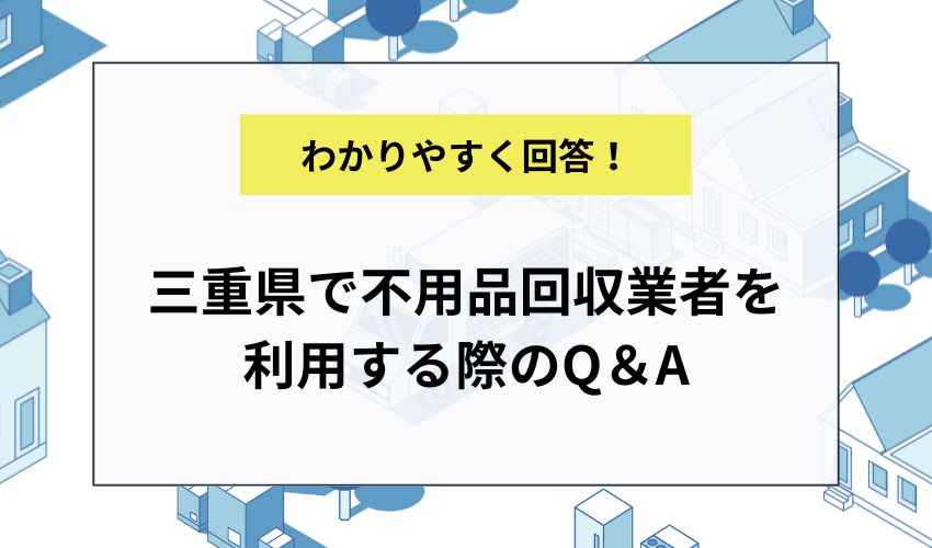 三重県で不用品回収業者を利用する際のQ＆A