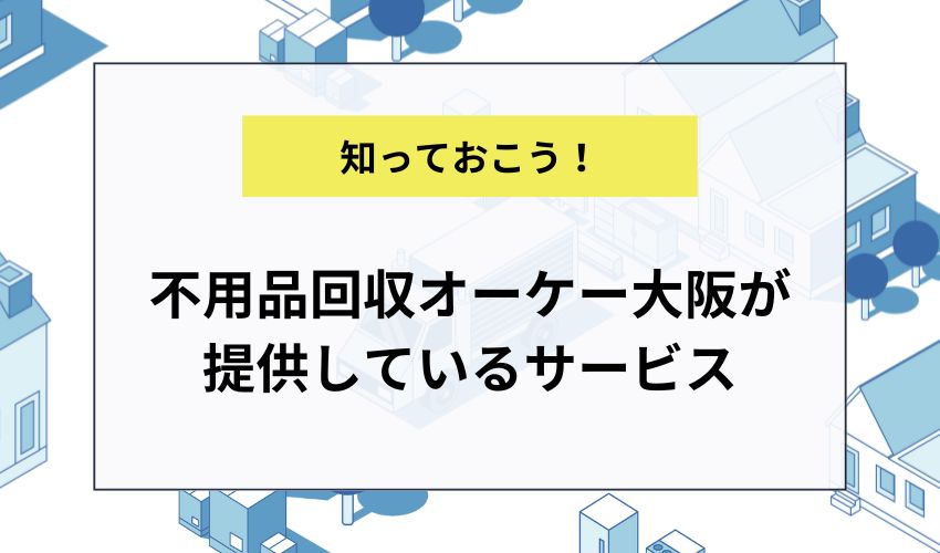 不用品回収オーケー大阪が提供しているサービス