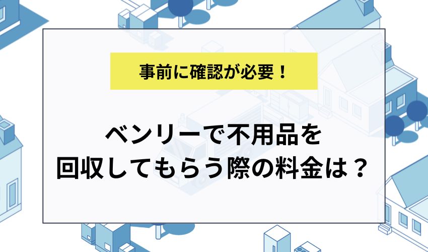 ベンリーで不用品を回収してもらう際の料金は？