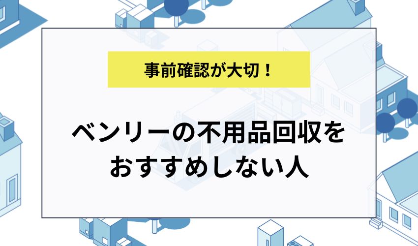 ベンリーの不用品回収をおすすめしない人