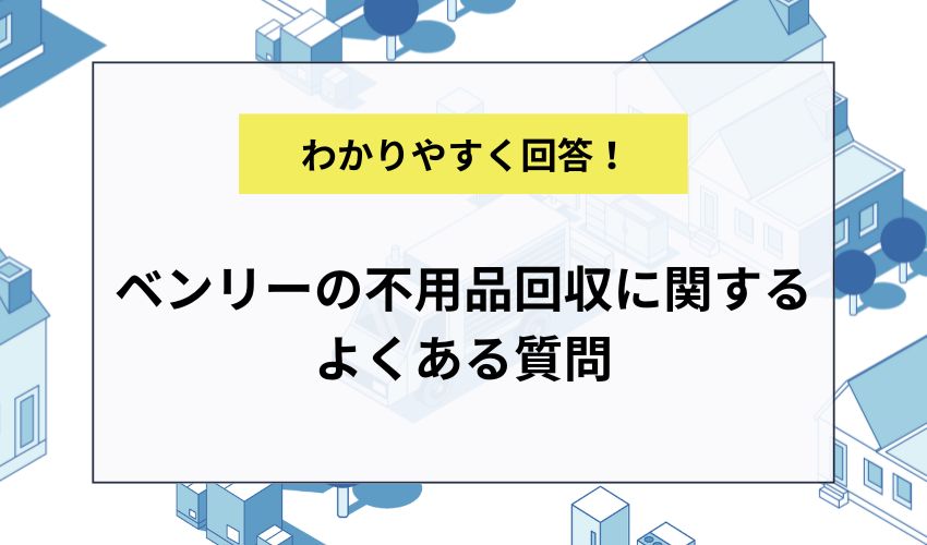 ベンリーの不用品回収に関するよくある質問