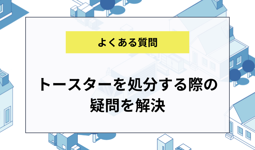 トースターを処分する際の疑問を解決