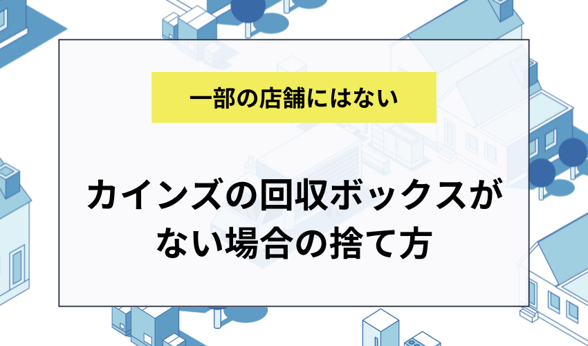 カインズに回収ボックスがない場合は？