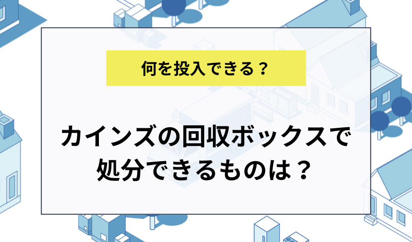 カインズの回収ボックスで処分できるもの
