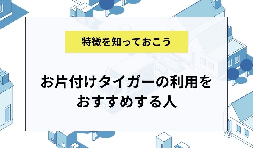 お片付けタイガーの利用をおすすめする人