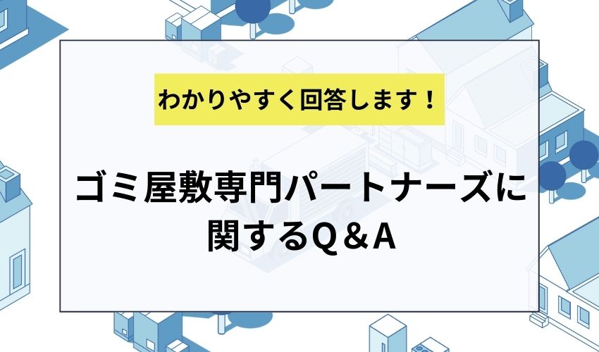 ゴミ屋敷専門パートナーズに関するQ＆A