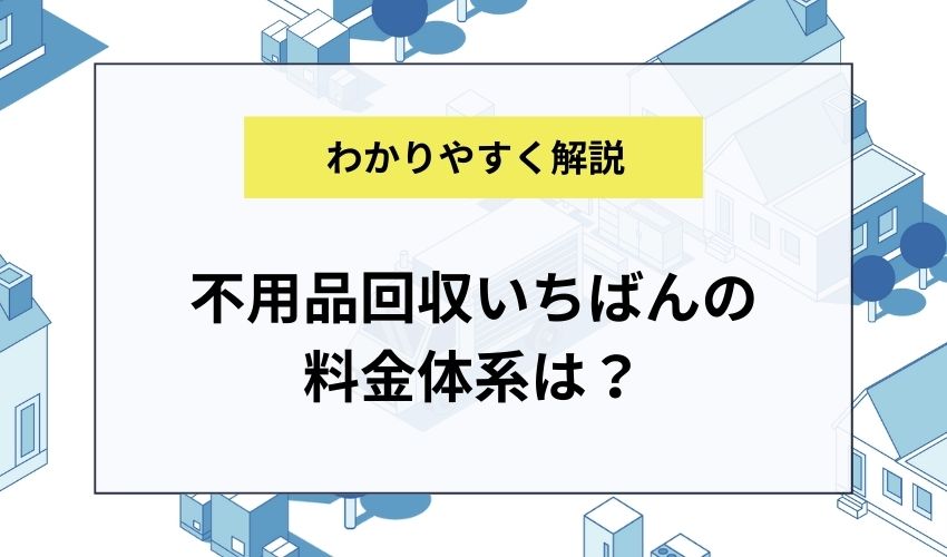 不用品回収いちばんの料金体系は？