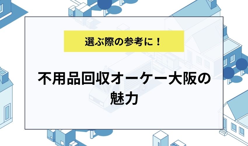 不用品回収オーケー大阪の魅力
