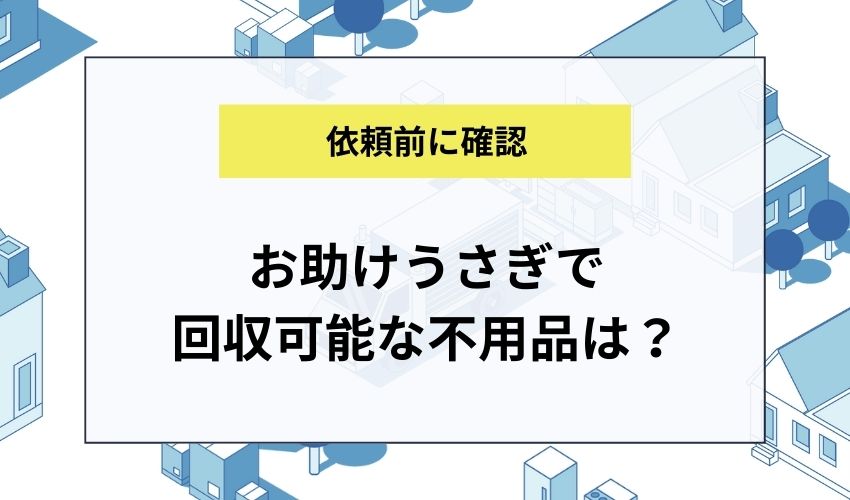お助けうさぎで回収可能な不用品は？