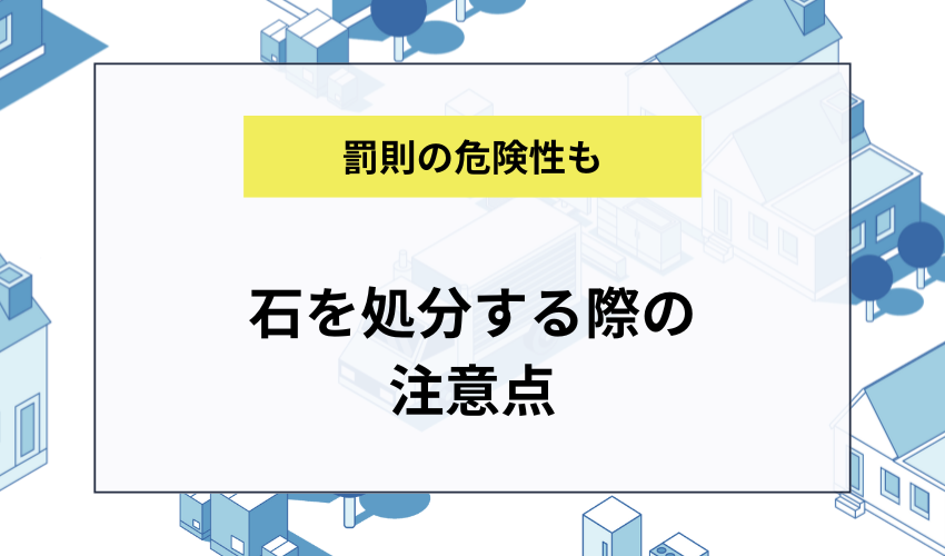 石を処分する際の注意点