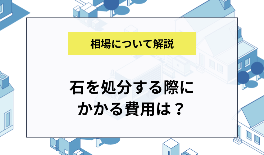 石を処分する際にかかる費用
