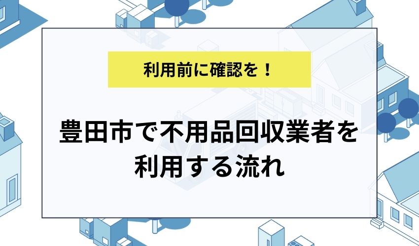 豊田市で不用品回収業者を利用する流れ