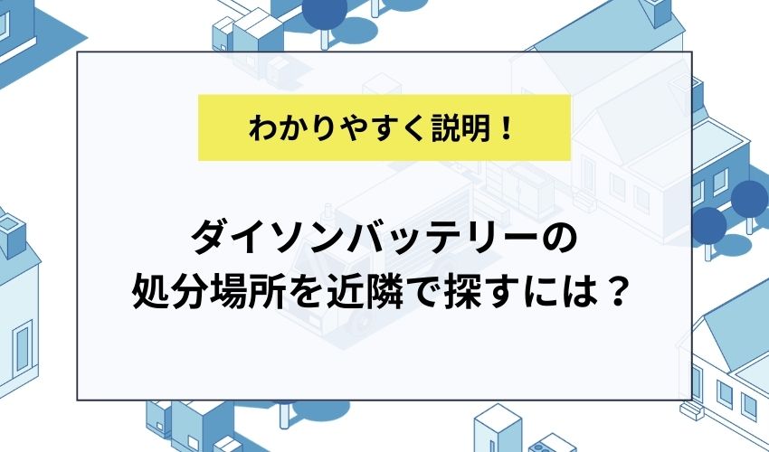 ダイソンバッテリーの処分場所を近隣で探すには？