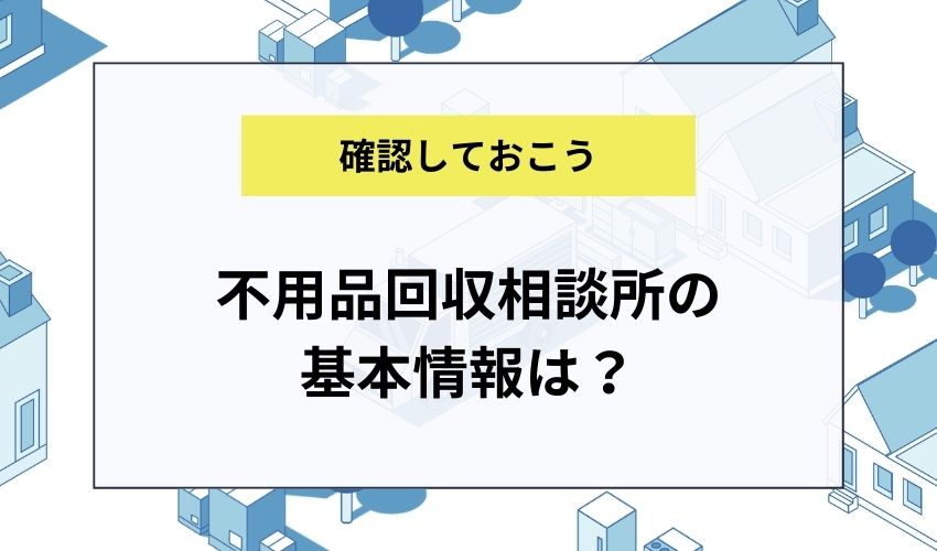 不用品回収相談所の基本情報は？