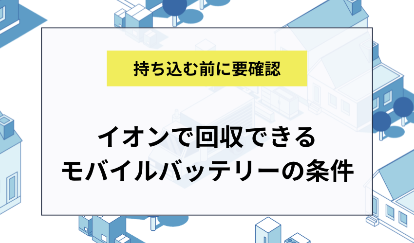 イオンで回収できるモバイルバッテリーの条件