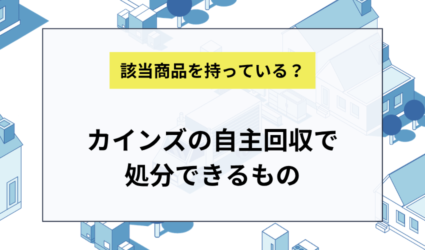 カインズの自主回収サービスで処分できるもの