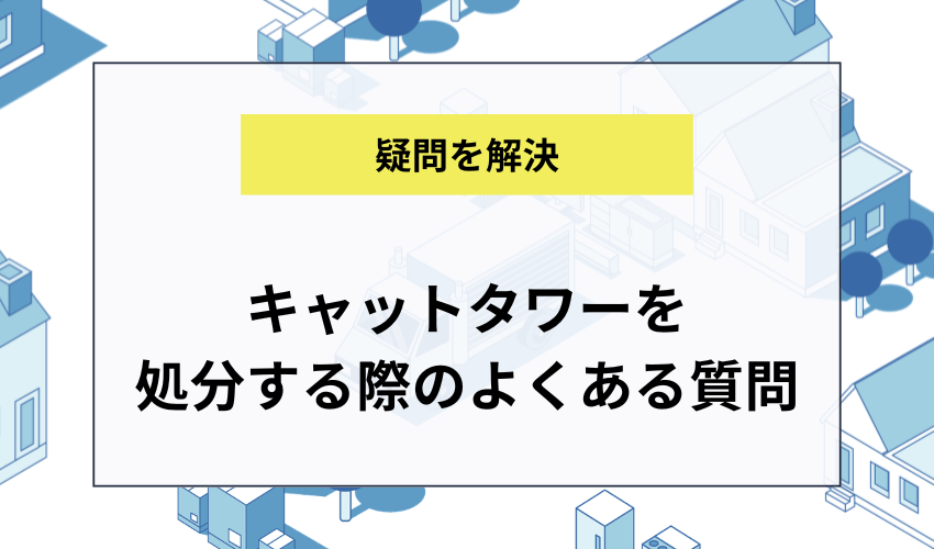 キャットタワーを処分する際のよくある質問