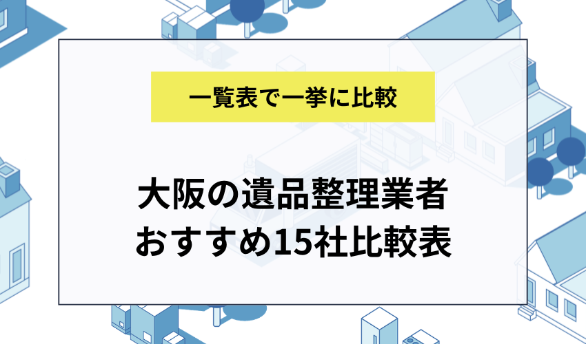 大阪の遺品整理業者おすすめランキング15社比較表