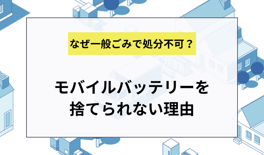 モバイルバッテリーを一般ゴミや燃えるゴミに捨ててはいけない理由