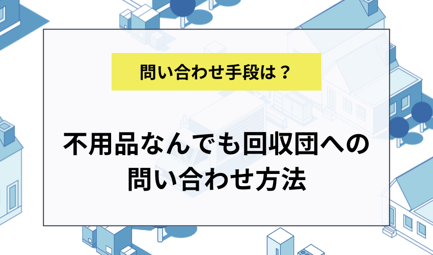 不用品なんでも回収団への問い合わせ方法