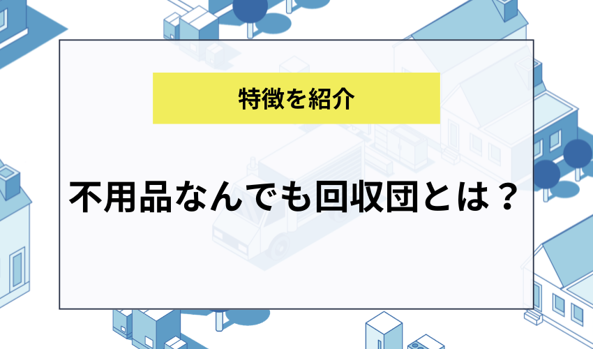 不用品なんでも回収団とは？