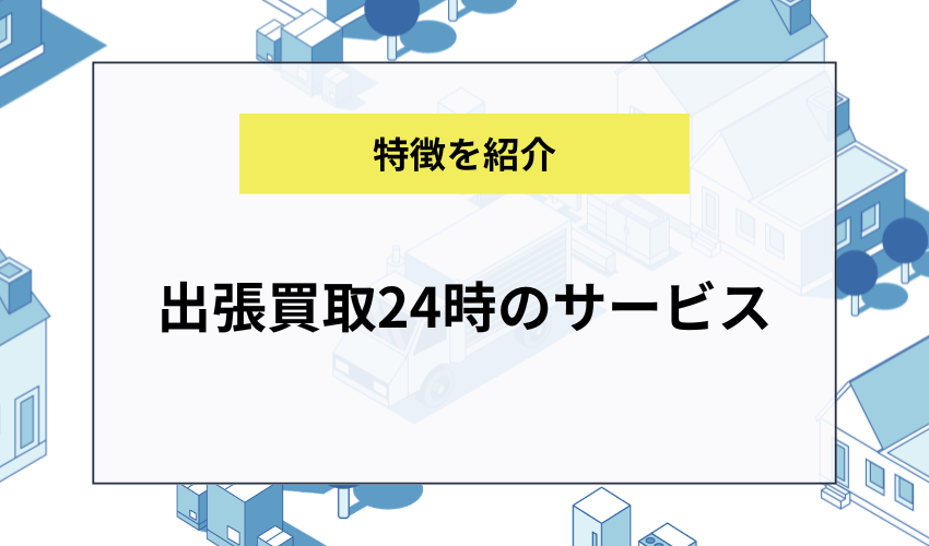 出張買取24時はどのようなサービスか