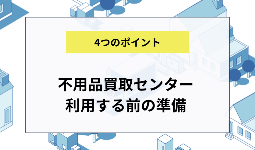 不用品買取センターをうまく利用するための準備